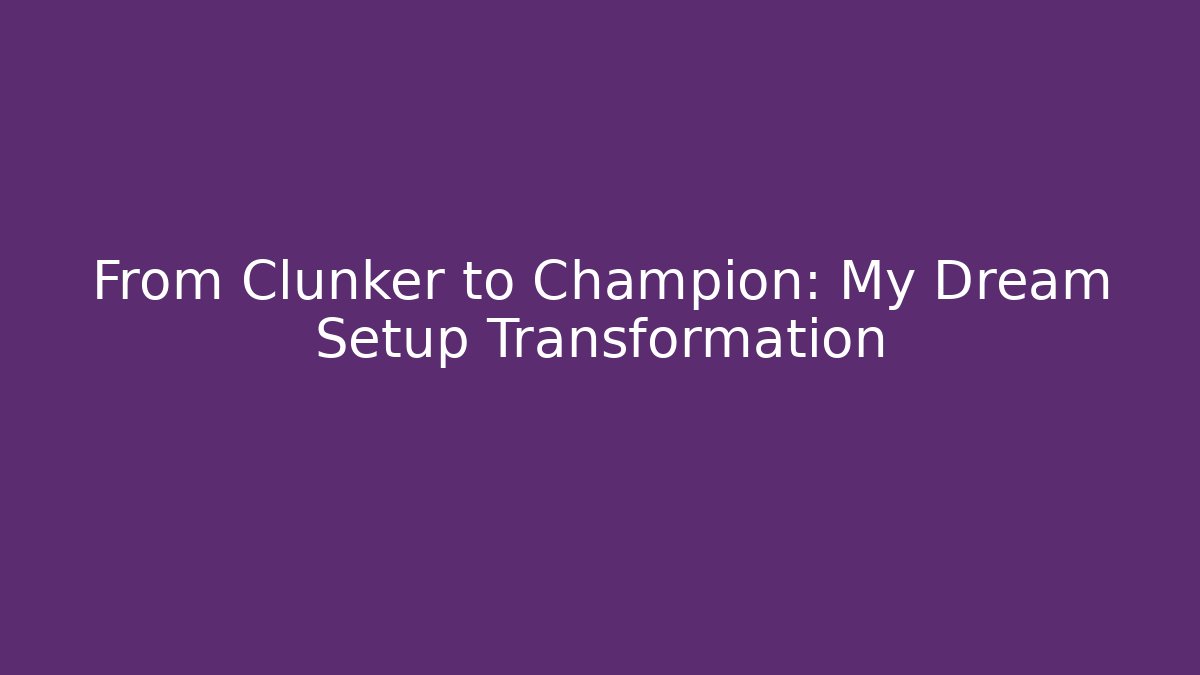 From Clunker to Champion: My Dream Setup Transformation - Create More Assets