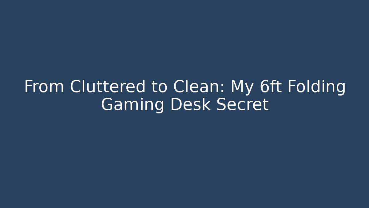 From Cluttered to Clean: My 6ft Folding Gaming Desk Secret - Create More Assets