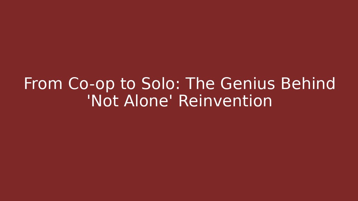 From Co-op to Solo: The Genius Behind 'Not Alone' Reinvention