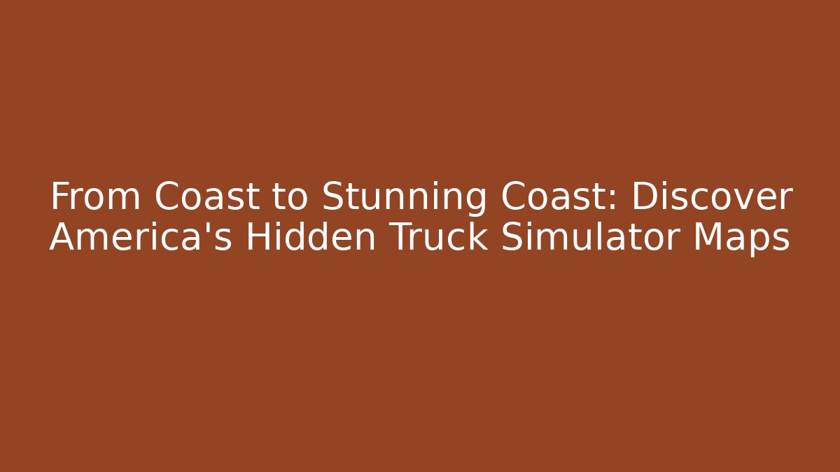 From Coast to Stunning Coast: Discover America’s Hidden Truck Simulator Maps