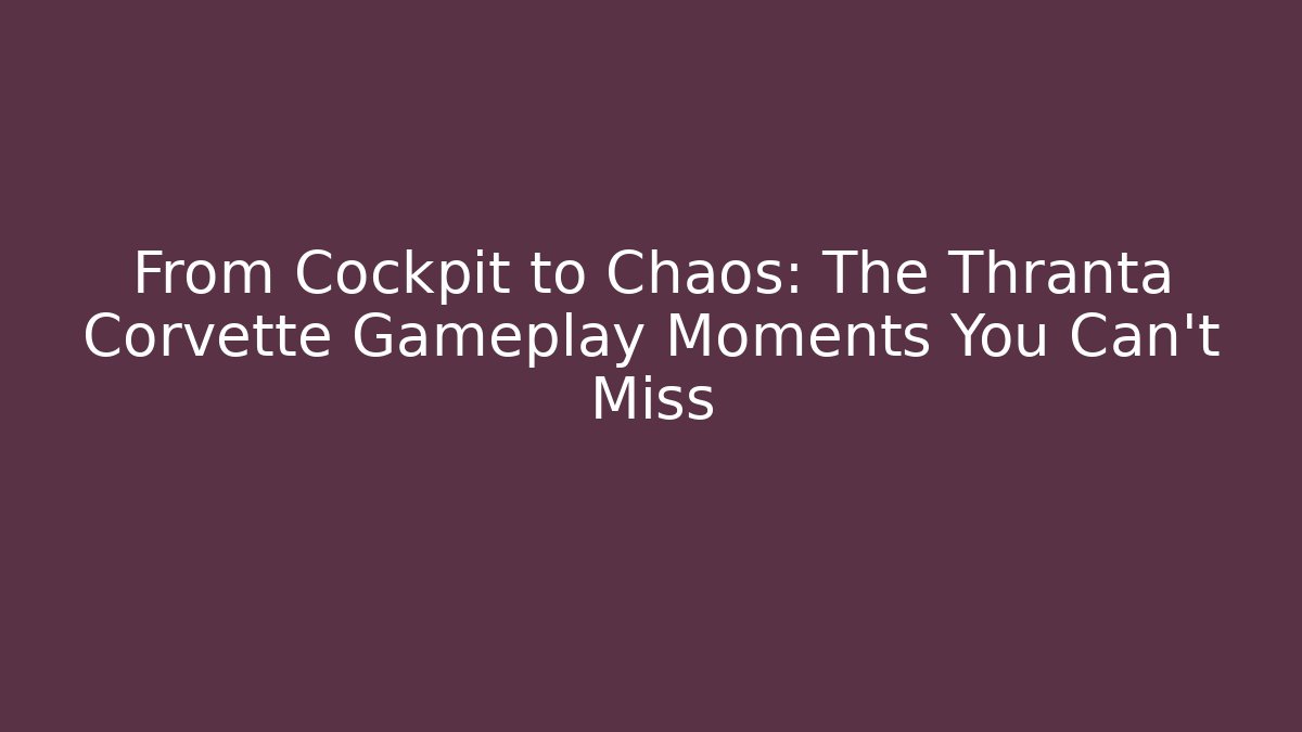 From Cockpit to Chaos: The Thranta Corvette Gameplay Moments You Can't Miss