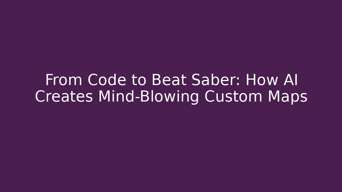From Code to Beat Saber: How AI Creates Mind-Blowing Custom Maps