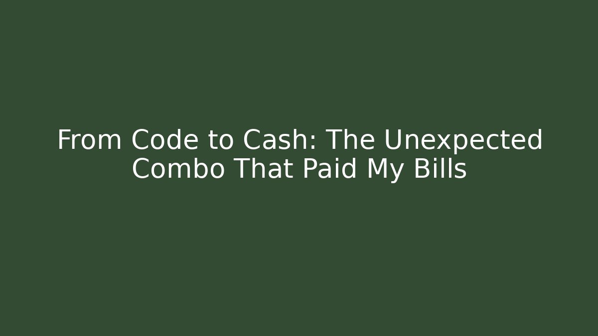 From Code to Cash: The Unexpected Combo That Paid My Bills