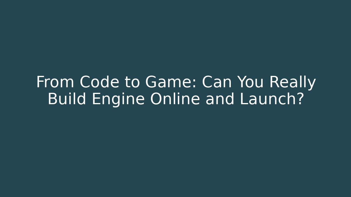From Code to Game: Can You Really Build Engine Online and Launch? - Create More Assets