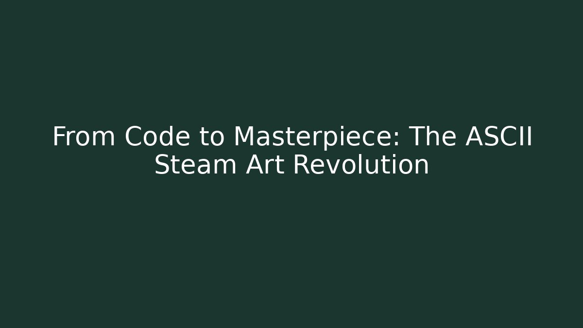 From Code to Masterpiece: The ASCII Steam Art Revolution