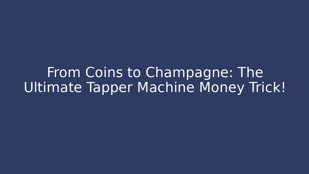 From Coins to Champagne: The Ultimate Tapper Machine Money Trick!