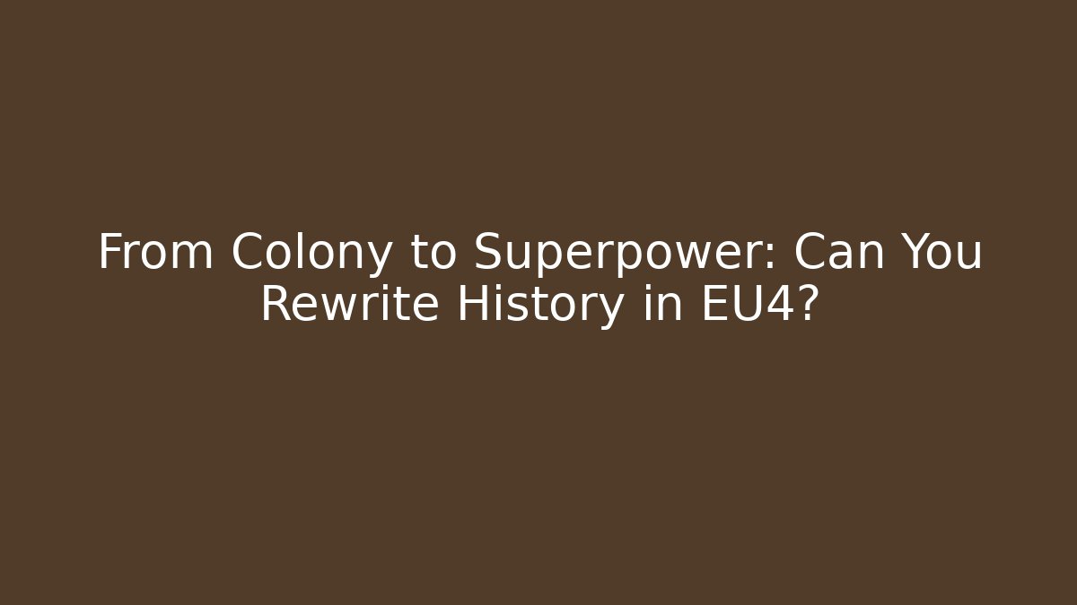 From Colony to Superpower: Can You Rewrite History in EU4?