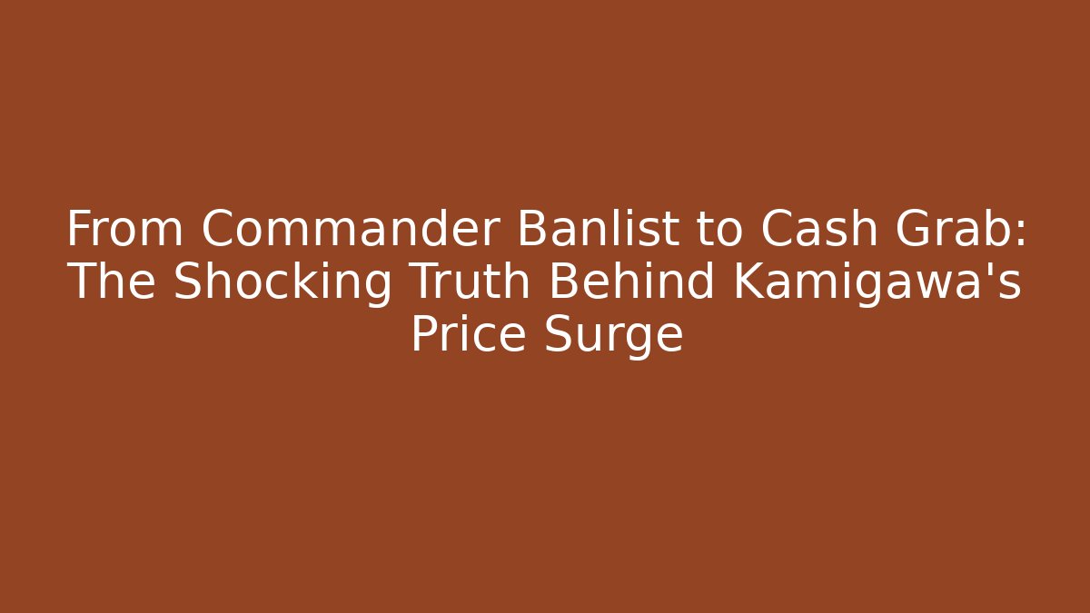 From Commander Banlist to Cash Grab: The Shocking Truth Behind Kamigawa's Price Surge