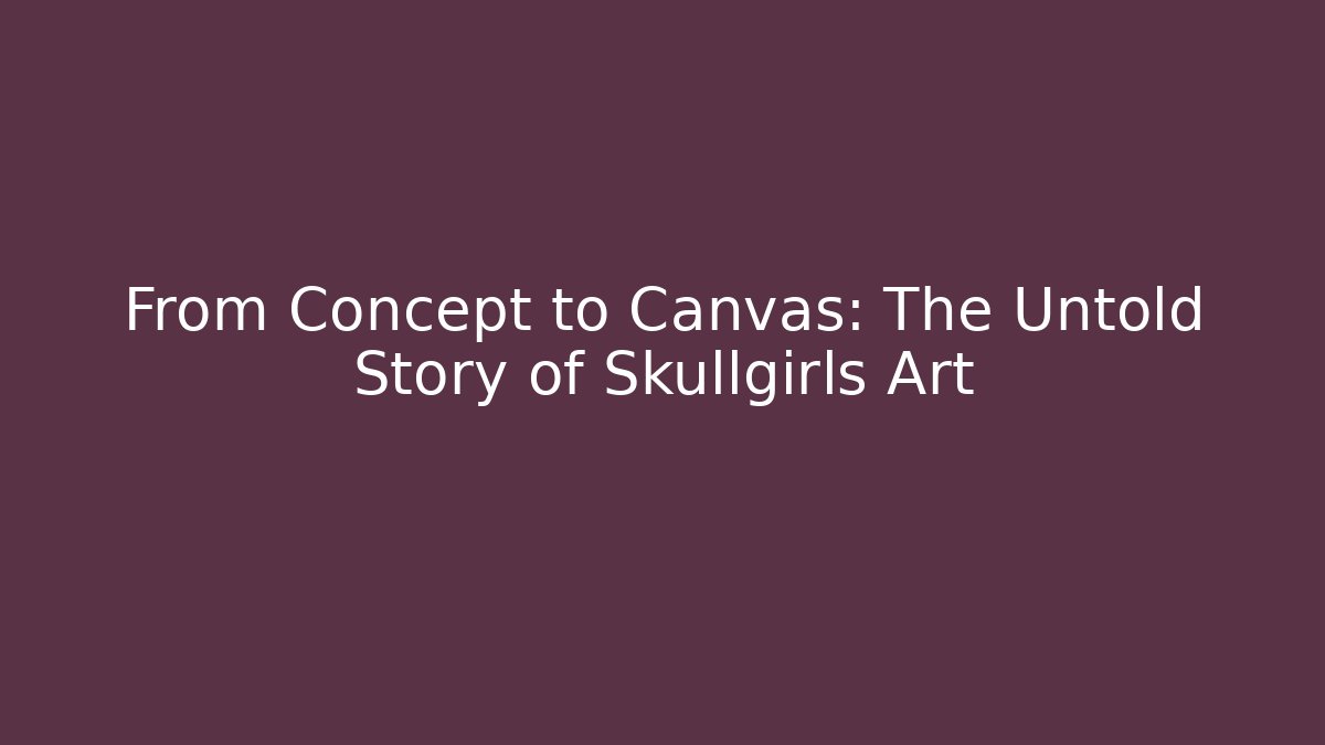 From Concept to Canvas: The Untold Story of Skullgirls Art