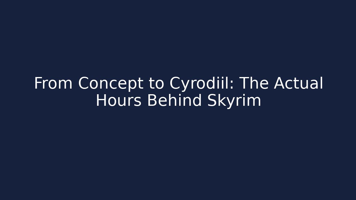 From Concept to Cyrodiil: The Actual Hours Behind Skyrim
