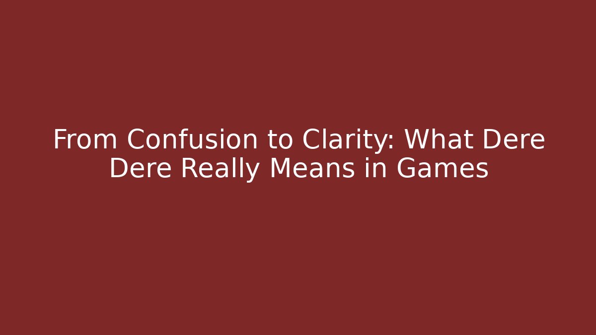 From Confusion to Clarity: What Dere Dere Really Means in Games