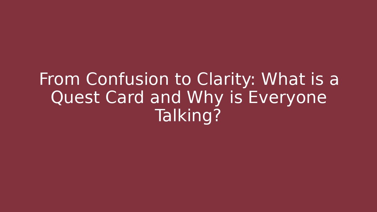 From Confusion to Clarity: What is a Quest Card and Why is Everyone Talking?