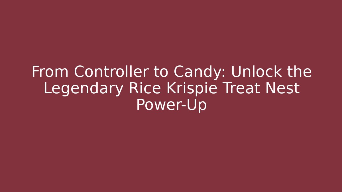 From Controller to Candy: Unlock the Legendary Rice Krispie Treat Nest Power-Up