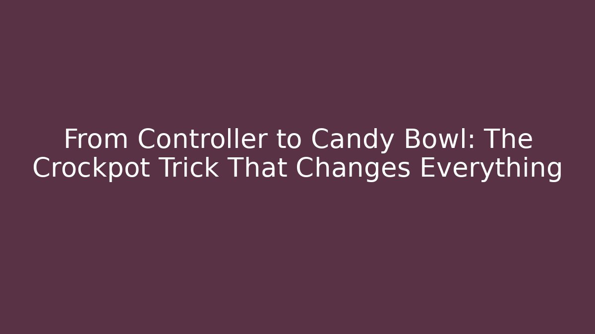 From Controller to Candy Bowl: The Crockpot Trick That Changes Everything