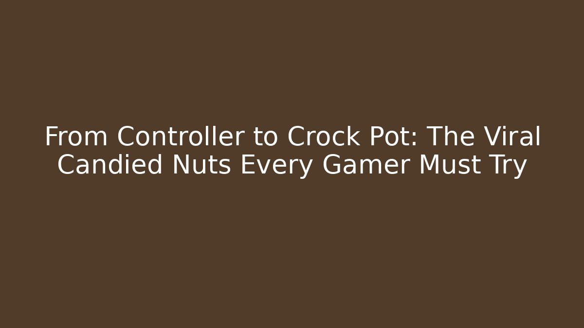 From Controller to Crock Pot: The Viral Candied Nuts Every Gamer Must Try