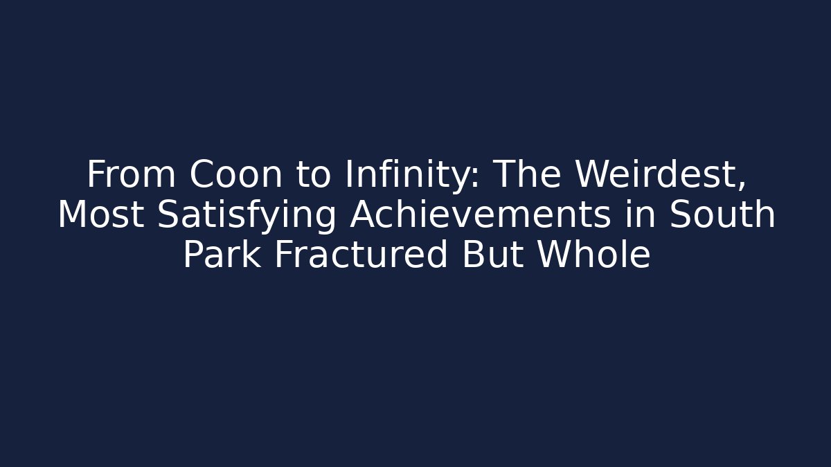From Coon to Infinity: The Weirdest, Most Satisfying Achievements in South Park Fractured But Whole