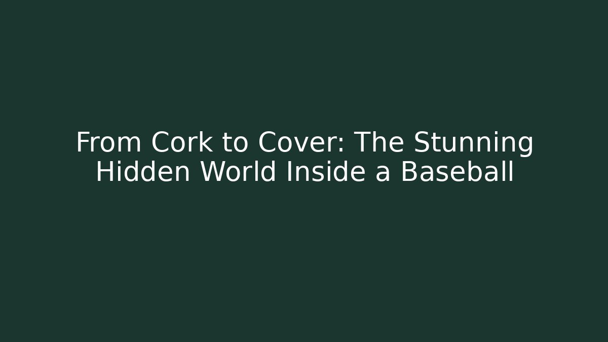 From Cork to Cover: The Stunning Hidden World Inside a Baseball