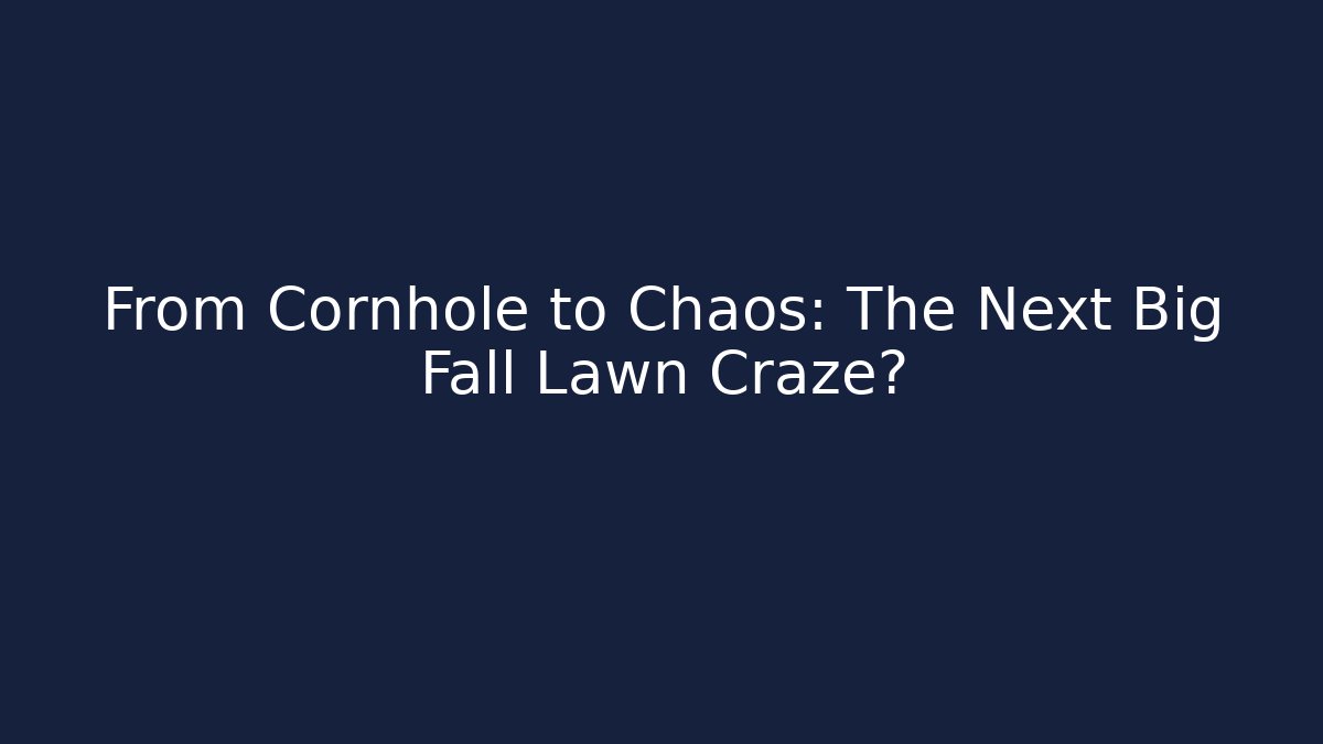 From Cornhole to Chaos: The Next Big Fall Lawn Craze?