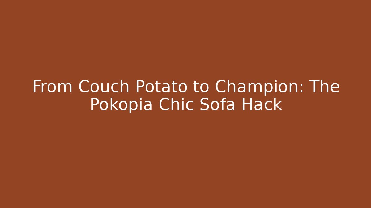 From Couch Potato to Champion: The Pokopia Chic Sofa Hack