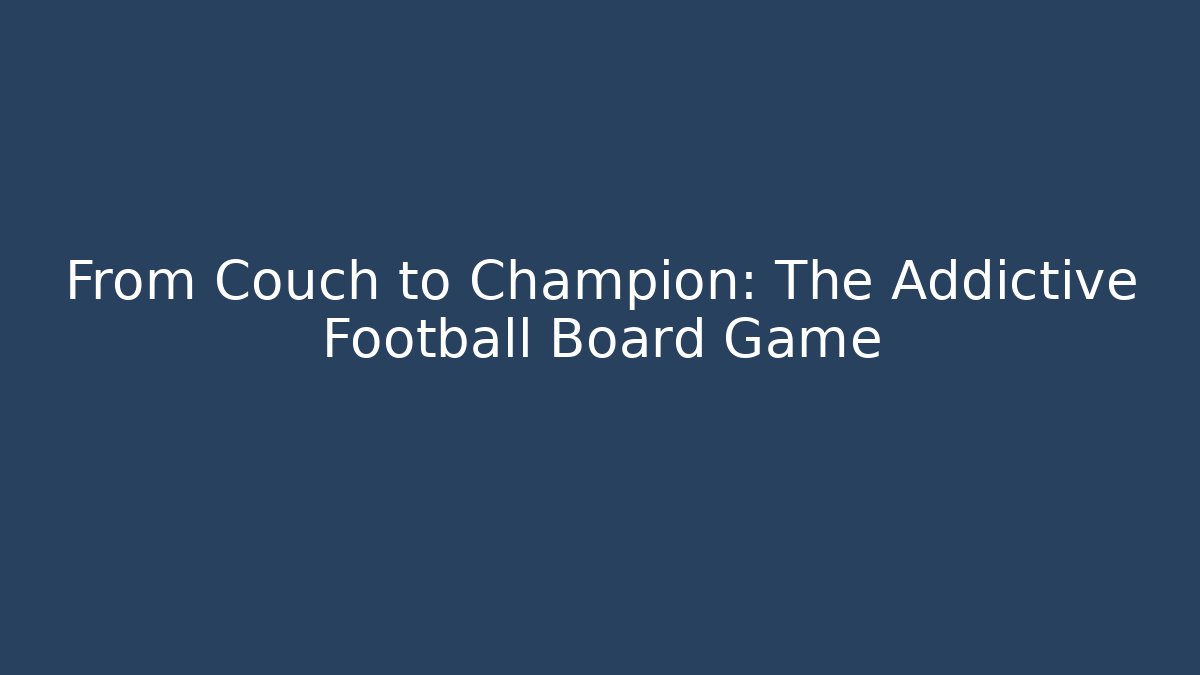 From Couch to Champion: The Addictive Football Board Game