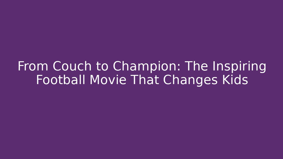 From Couch to Champion: The Inspiring Football Movie That Changes Kids