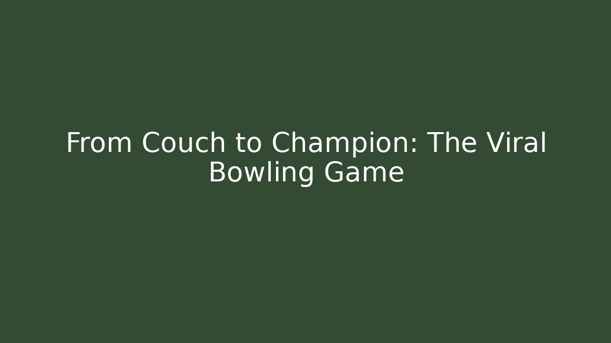 From Couch to Champion: The Viral Bowling Game