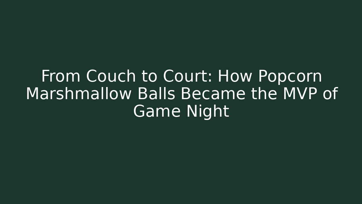 From Couch to Court: How Popcorn Marshmallow Balls Became the MVP of Game Night