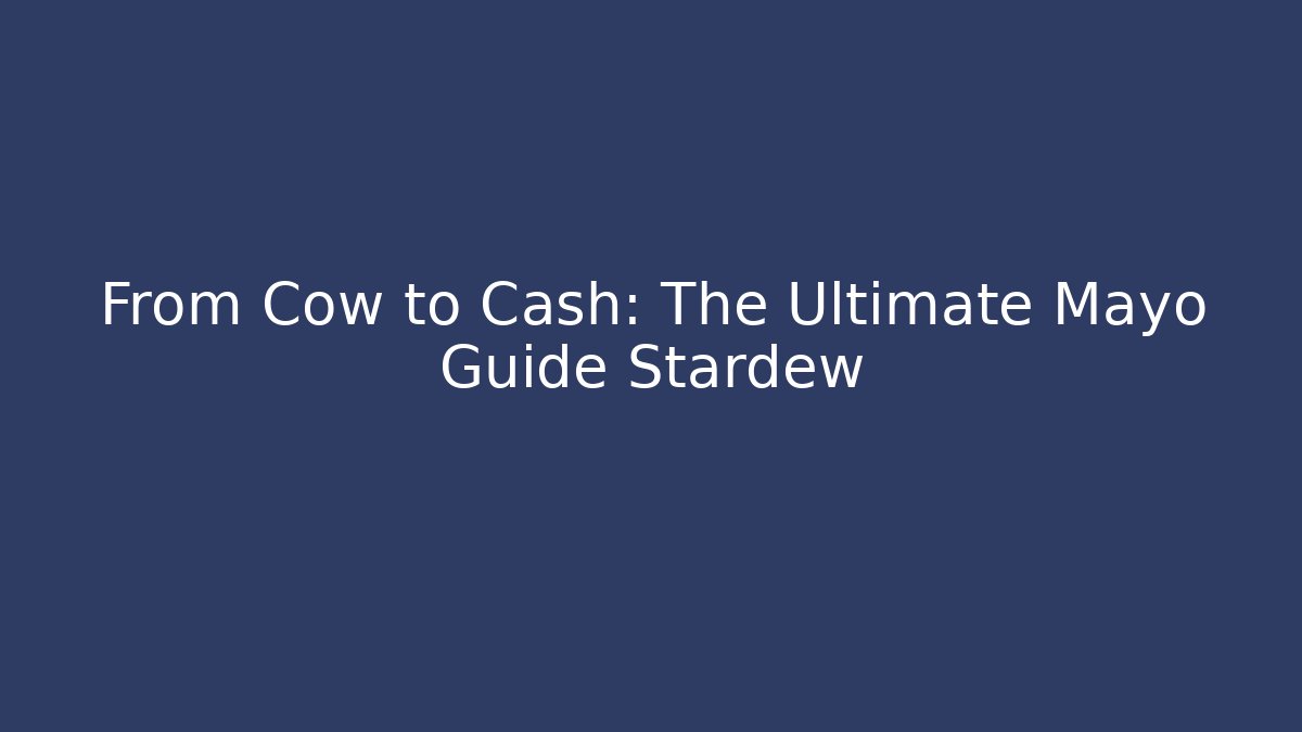 From Cow to Cash: The Ultimate Mayo Guide Stardew