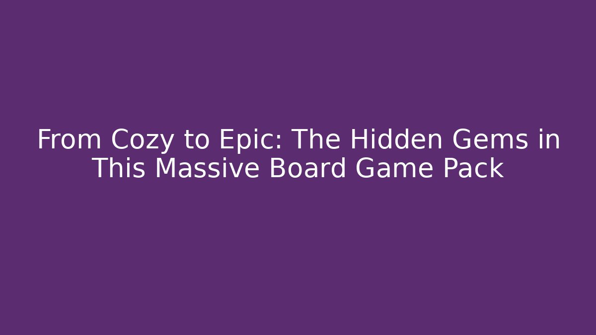 From Cozy to Epic: The Hidden Gems in This Massive Board Game Pack