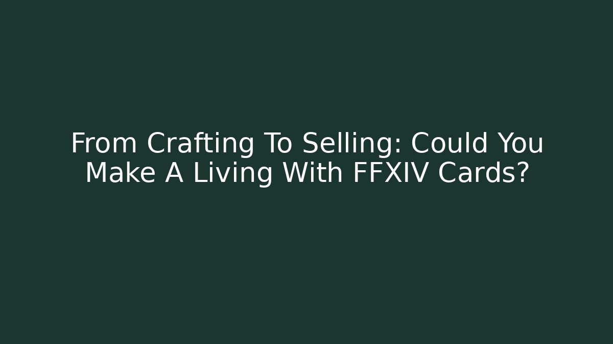 From Crafting To Selling: Could You Make A Living With FFXIV Cards?