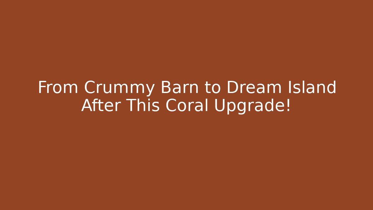 From Crummy Barn to Dream Island After This Coral Upgrade!