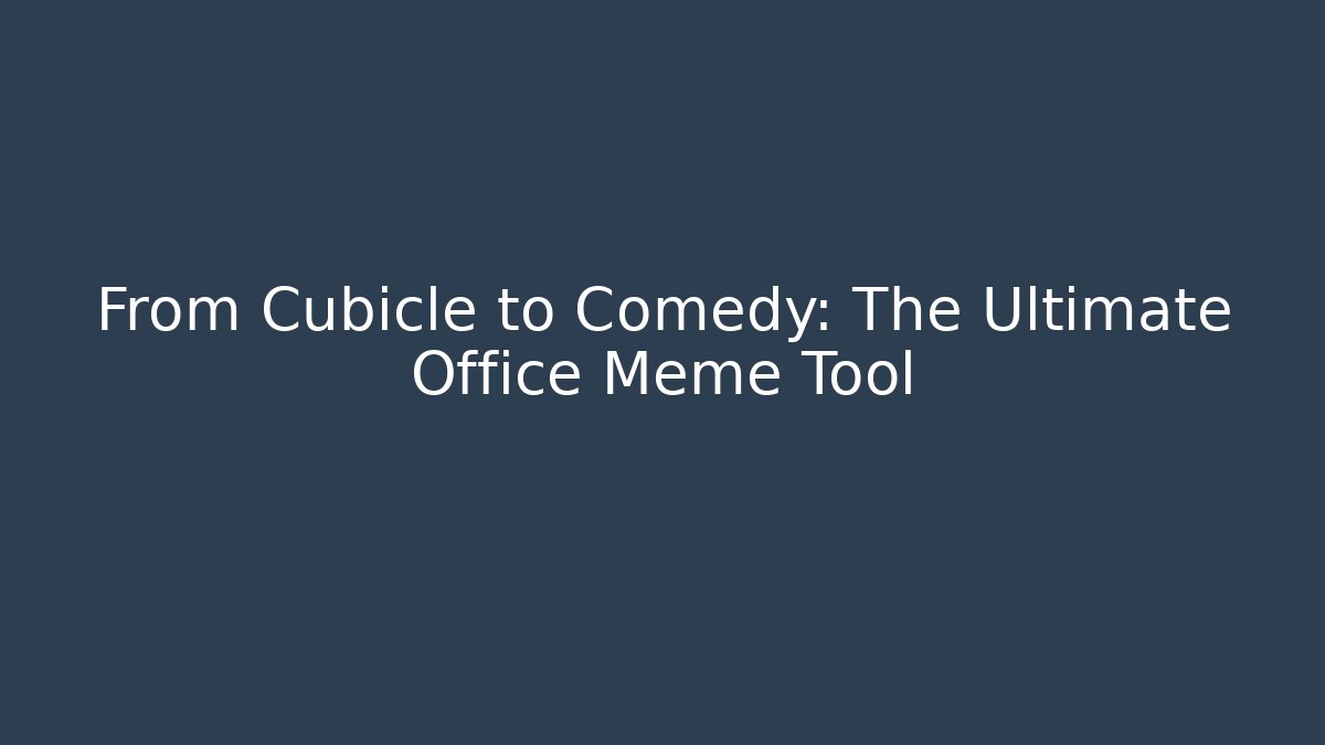 From Cubicle to Comedy: The Ultimate Office Meme Tool