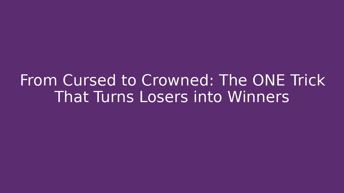 From Cursed to Crowned: The ONE Trick That Turns Losers into Winners