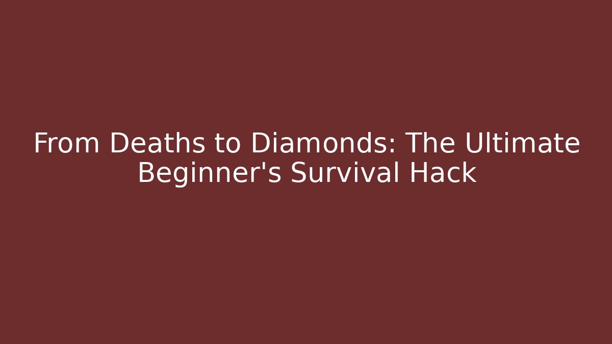 From Deaths to Diamonds: The Ultimate Beginner’s Survival Hack