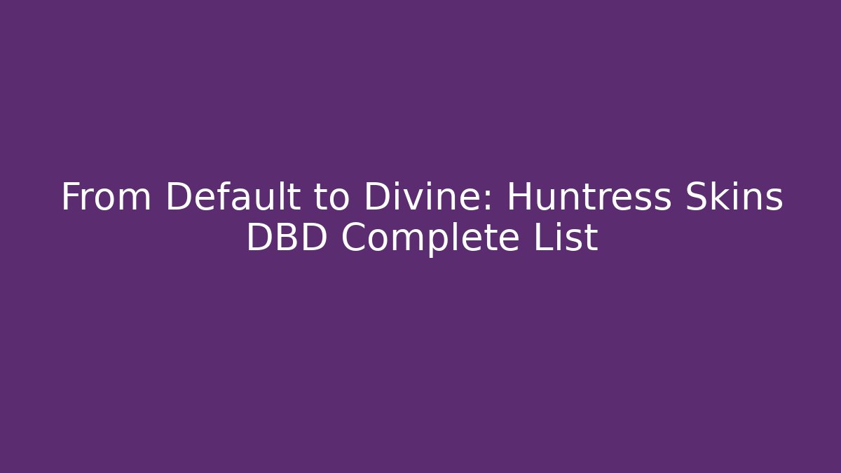 From Default to Divine: Huntress Skins DBD Complete List - Create More Assets