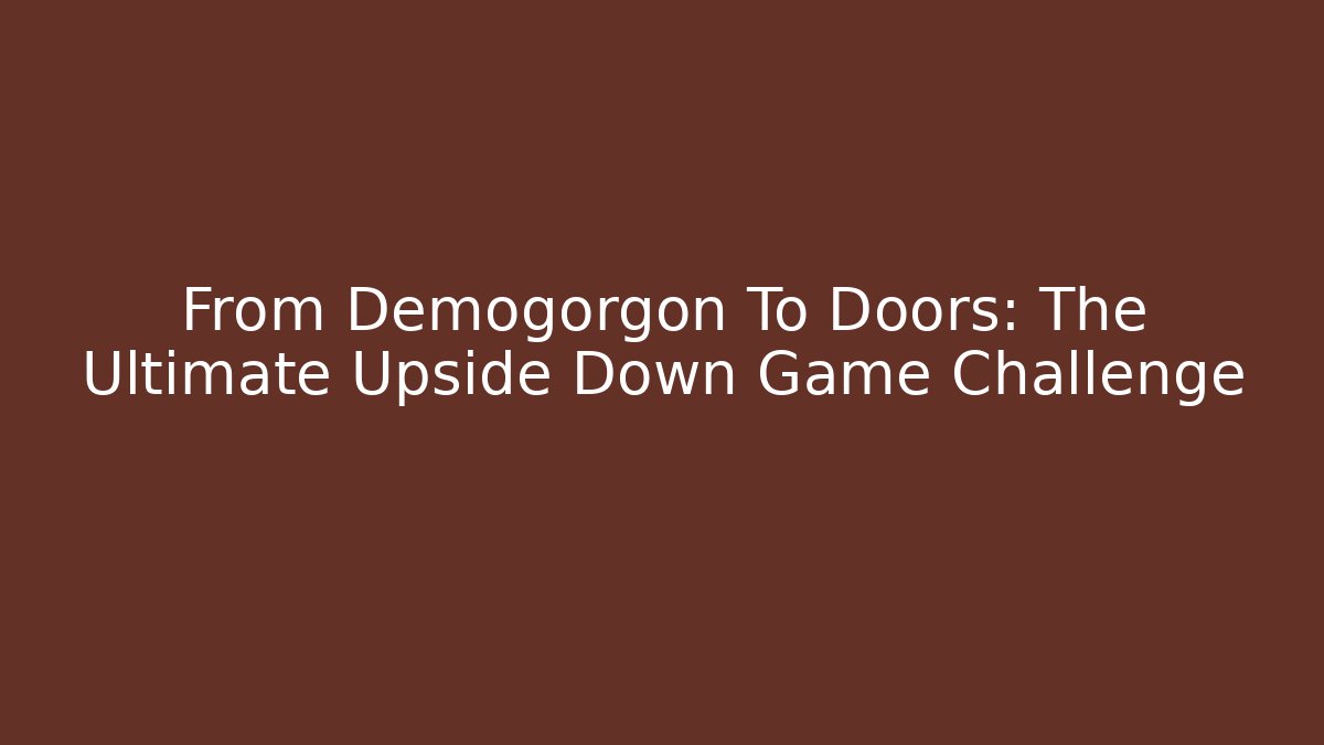 From Demogorgon To Doors: The Ultimate Upside Down Game Challenge - Create More Assets