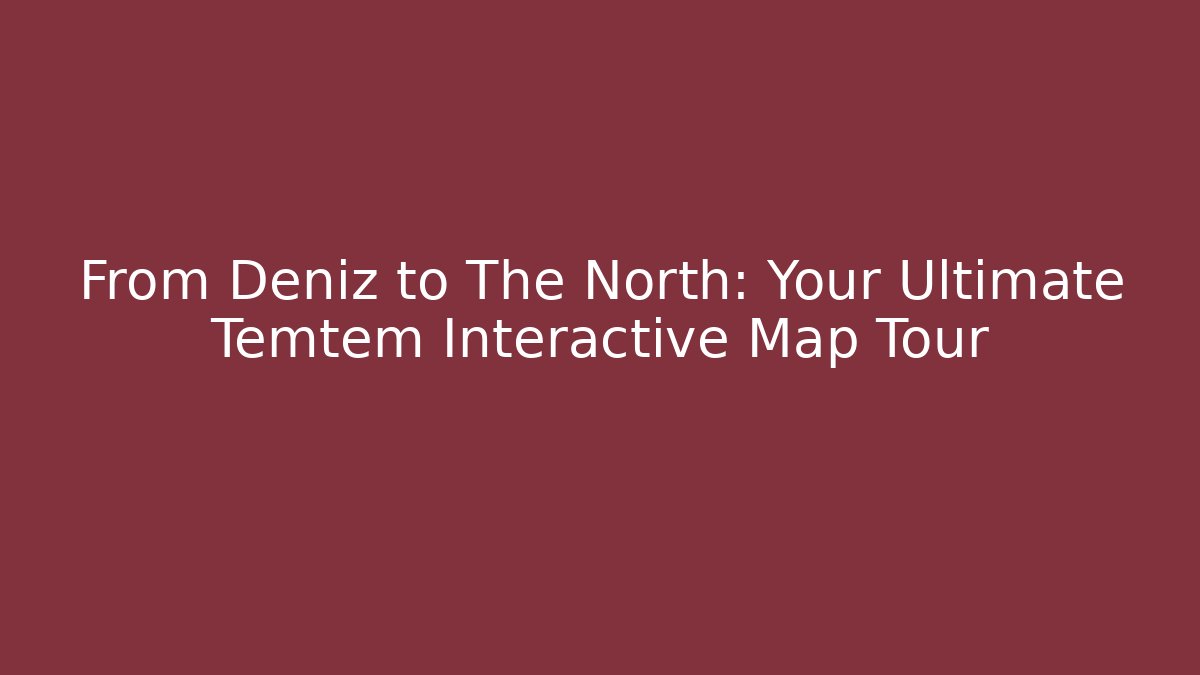 From Deniz to The North: Your Ultimate Temtem Interactive Map Tour