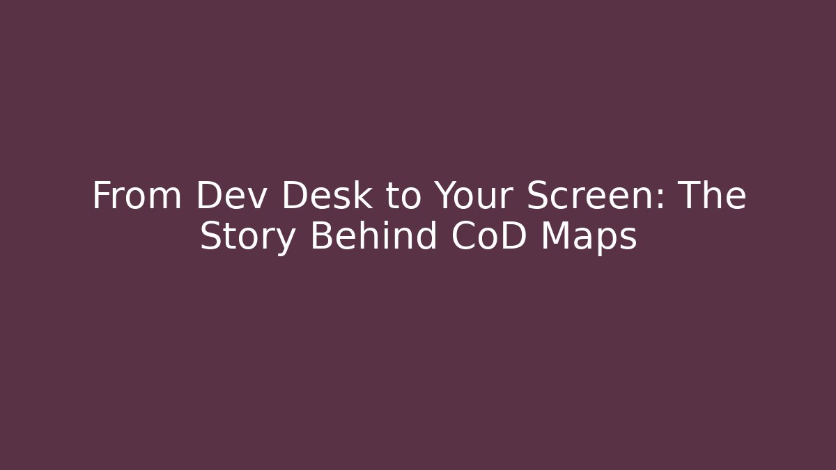 From Dev Desk to Your Screen: The Story Behind CoD Maps