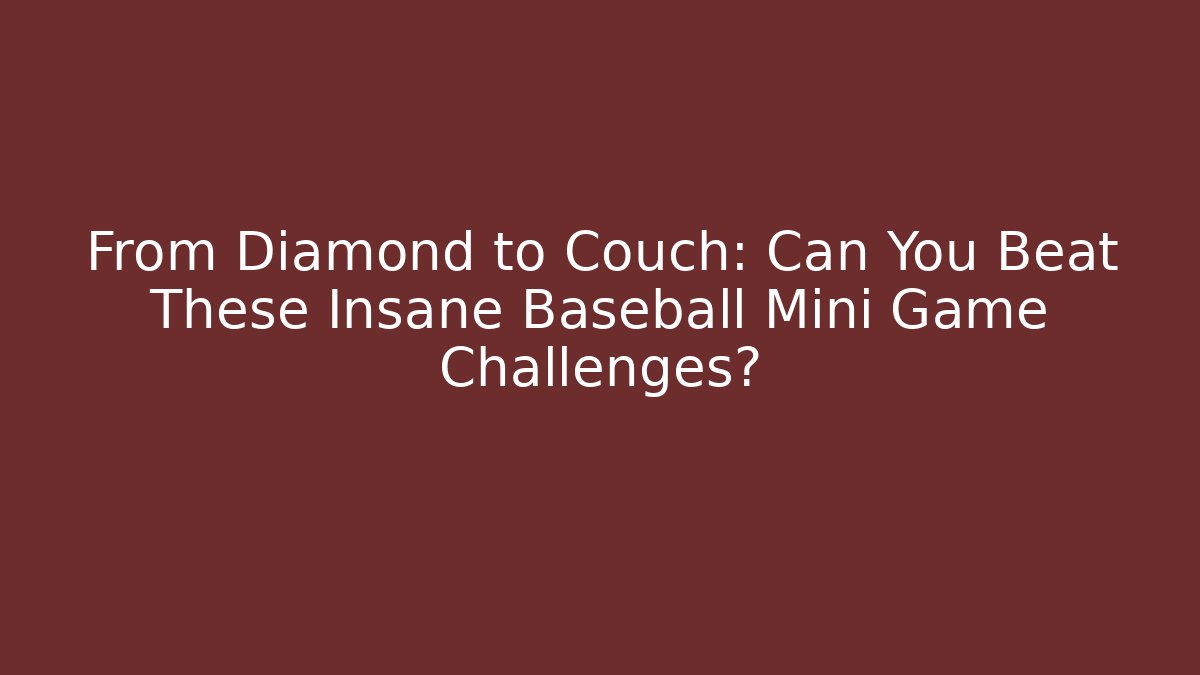 From Diamond to Couch: Can You Beat These Insane Baseball Mini Game Challenges?