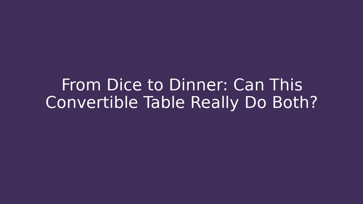 From Dice to Dinner: Can This Convertible Table Really Do Both?
