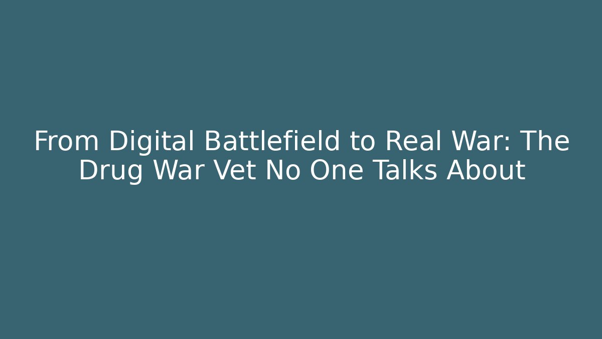 From Digital Battlefield to Real War: The Drug War Vet No One Talks About