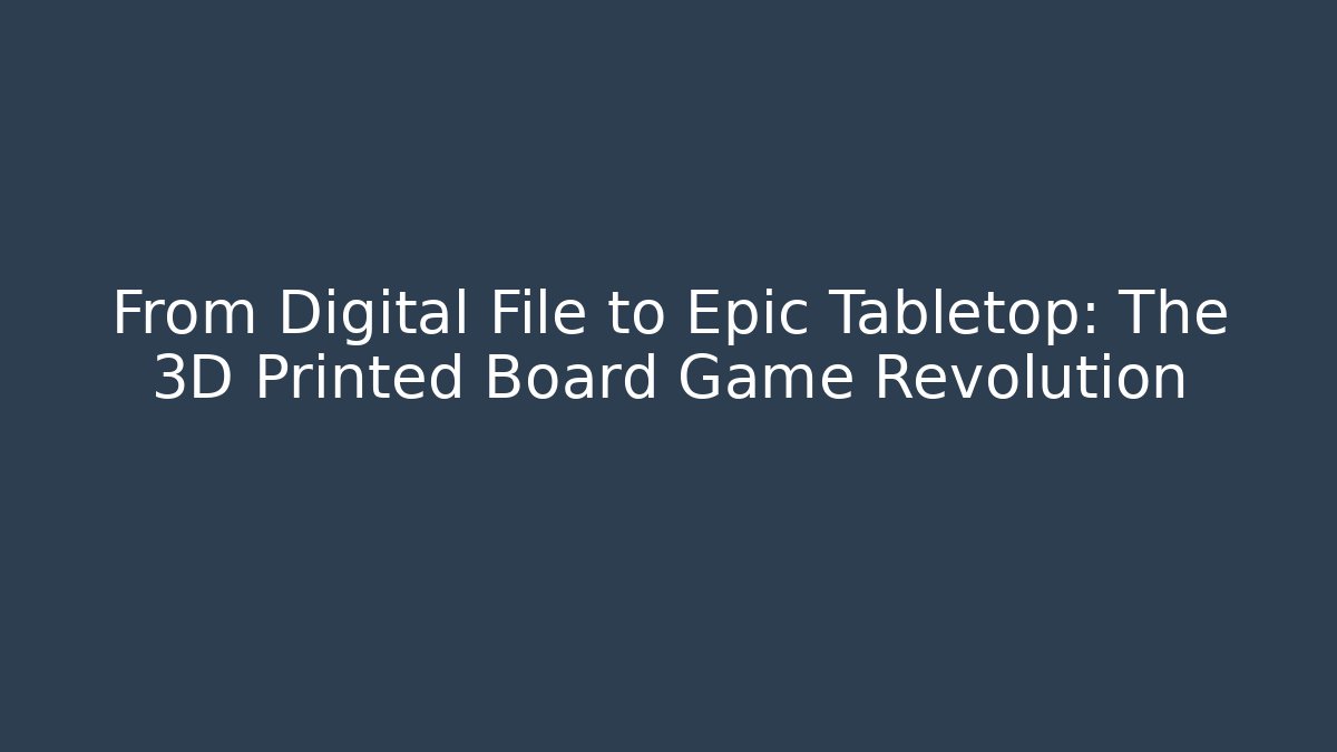 From Digital File to Epic Tabletop: The 3D Printed Board Game Revolution - Create More Assets