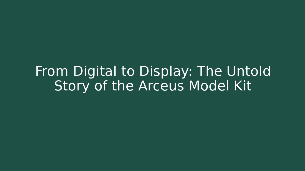 From Digital to Display: The Untold Story of the Arceus Model Kit