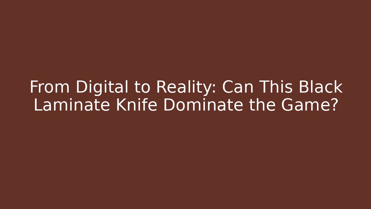 From Digital to Reality: Can This Black Laminate Knife Dominate the Game?