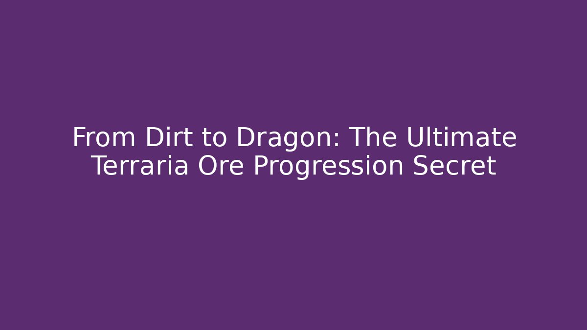 From Dirt to Dragon: The Ultimate Terraria Ore Progression Secret
