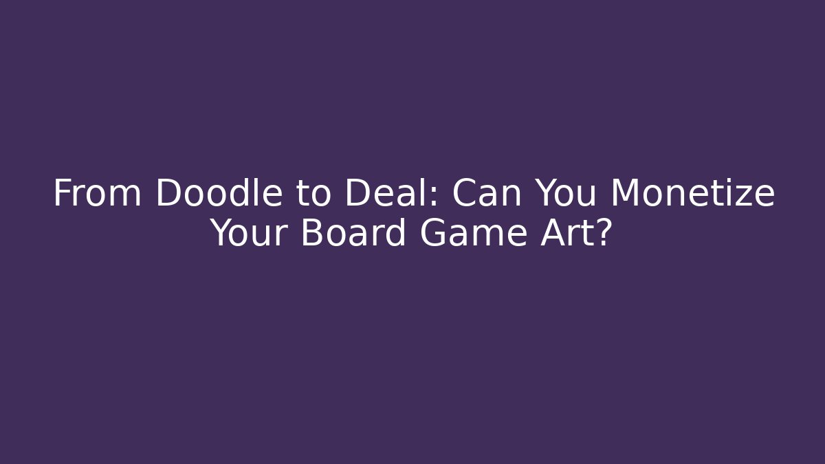 From Doodle to Deal: Can You Monetize Your Board Game Art?