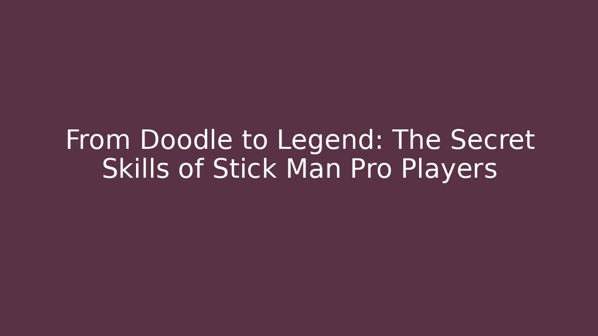 From Doodle to Legend: The Secret Skills of Stick Man Pro Players