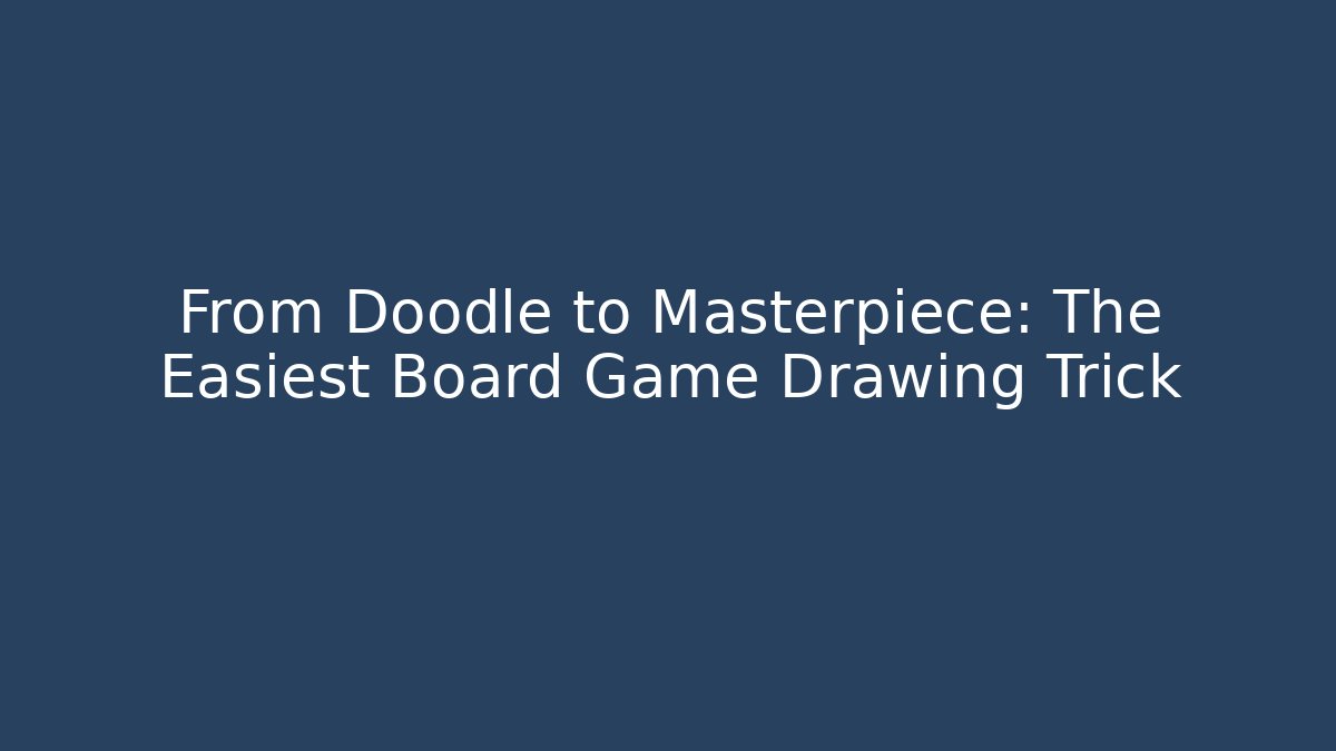 From Doodle to Masterpiece: The Easiest Board Game Drawing Trick