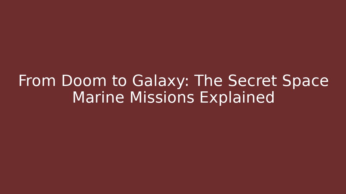 From Doom to Galaxy: The Secret Space Marine Missions Explained