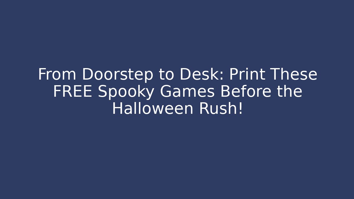 From Doorstep to Desk: Print These FREE Spooky Games Before the Halloween Rush!